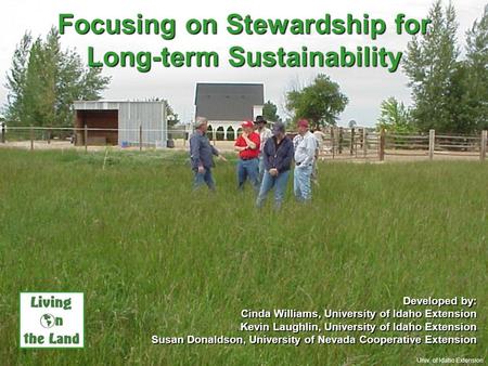 Focusing on Stewardship for Long-term Sustainability Developed by: Cinda Williams, University of Idaho Extension Kevin Laughlin, University of Idaho Extension.