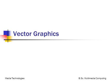 B.Sc. Multimedia ComputingMedia Technologies Vector Graphics.