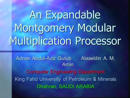 An Expandable Montgomery Modular Multiplication Processor Adnan Abdul-Aziz GutubAlaaeldin A. M. Amin Computer Engineering Department King Fahd University.