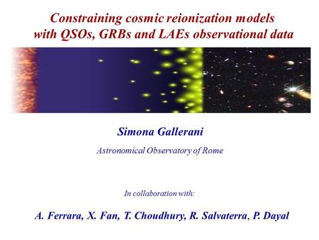 Simona Gallerani Constraining cosmic reionization models with QSOs, GRBs and LAEs observational data In collaboration with: A. Ferrara, X. Fan, T. Choudhury,