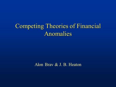 Competing Theories of Financial Anomalies Alon Brav & J. B. Heaton.