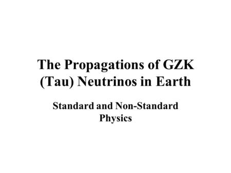 The Propagations of GZK (Tau) Neutrinos in Earth Standard and Non-Standard Physics.