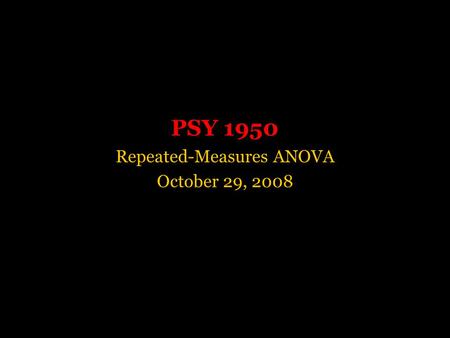 PSY 1950 Repeated-Measures ANOVA October 29, 2008.