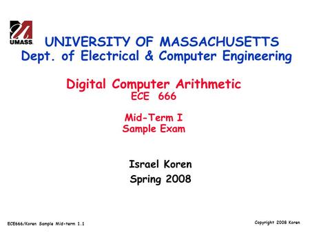 Copyright 2008 Koren ECE666/Koren Sample Mid-term 1.1 Israel Koren Spring 2008 UNIVERSITY OF MASSACHUSETTS Dept. of Electrical & Computer Engineering Digital.