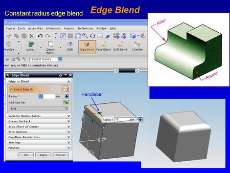 Edge Blend Constant radius edge blend Handlebar. Edge Blend - Variable 5 mm radius for 25% length of the edge 10 mm radius for the next 25% 15 mm radius.
