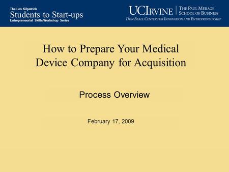 Students to Start-ups Entrepreneurial Skills Workshop Series The Les Kilpatrick How to Prepare Your Medical Device Company for Acquisition Students to.