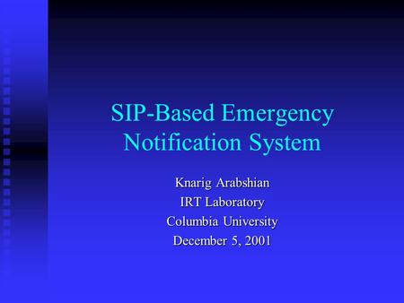 SIP-Based Emergency Notification System Knarig Arabshian IRT Laboratory Columbia University December 5, 2001.