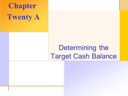 © 2003 The McGraw-Hill Companies, Inc. All rights reserved. Determining the Target Cash Balance Chapter Twenty A.