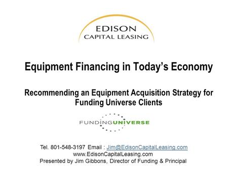 Equipment Financing in Today’s Economy Recommending an Equipment Acquisition Strategy for Funding Universe Clients Tel. 801-548-3197