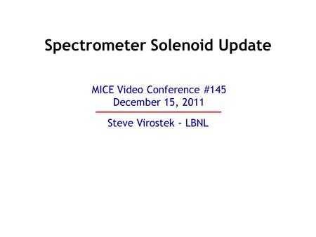 Spectrometer Solenoid Update Steve Virostek - LBNL MICE Video Conference #145 December 15, 2011.