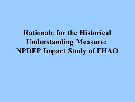 Rationale for the Historical Understanding Measure: NPDEP Impact Study of FHAO.