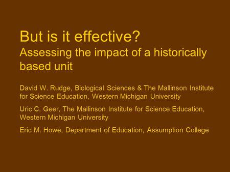 But is it effective? Assessing the impact of a historically based unit David W. Rudge, Biological Sciences & The Mallinson Institute for Science Education,