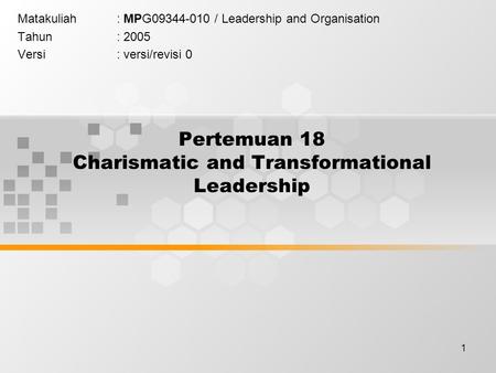 1 Pertemuan 18 Charismatic and Transformational Leadership Matakuliah: MPG09344-010 / Leadership and Organisation Tahun: 2005 Versi: versi/revisi 0.