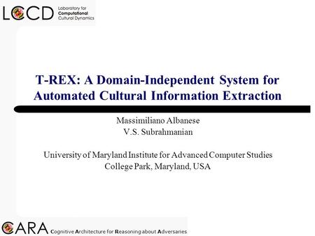 Cognitive Architecture for Reasoning about Adversaries T-REX: A Domain-Independent System for Automated Cultural Information Extraction Massimiliano Albanese.