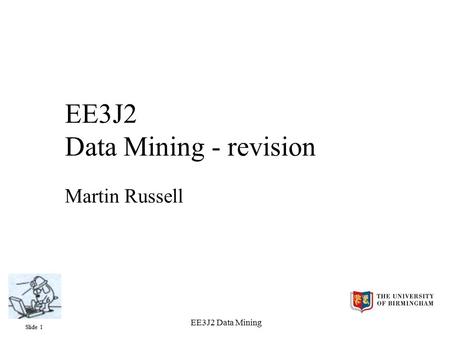 Slide 1 EE3J2 Data Mining EE3J2 Data Mining - revision Martin Russell.