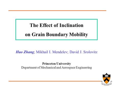 Princeton University Department of Mechanical and Aerospace Engineering The Effect of Inclination on Grain Boundary Mobility Hao Zhang; Mikhail I. Mendelev;