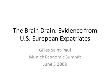 The Brain Drain: Evidence from U.S. European Expatriates Gilles Saint-Paul Munich Economic Summit June 5 2008.