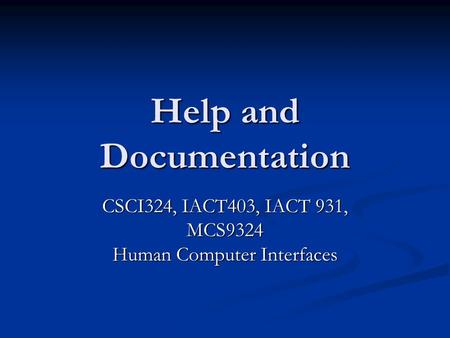 Help and Documentation CSCI324, IACT403, IACT 931, MCS9324 Human Computer Interfaces.