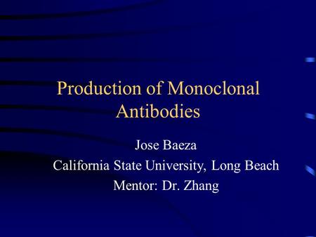 Production of Monoclonal Antibodies Jose Baeza California State University, Long Beach Mentor: Dr. Zhang.
