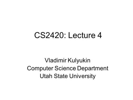 CS2420: Lecture 4 Vladimir Kulyukin Computer Science Department Utah State University.