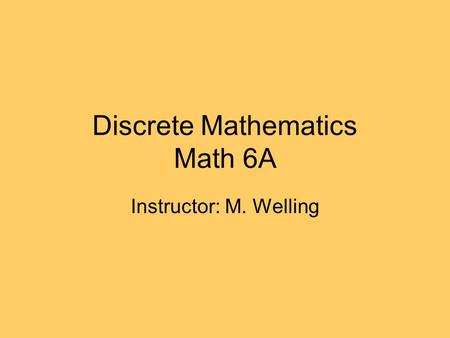 Discrete Mathematics Math 6A Instructor: M. Welling.