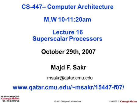 15-447 Computer ArchitectureFall 2007 © October 29th, 2007 Majd F. Sakr  CS-447– Computer Architecture.