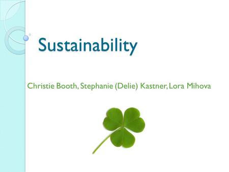 Sustainability Christie Booth, Stephanie (Delie) Kastner, Lora Mihova.