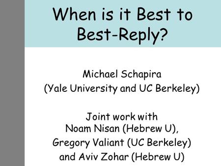 When is it Best to Best-Reply? Michael Schapira (Yale University and UC Berkeley) Joint work with Noam Nisan (Hebrew U), Gregory Valiant (UC Berkeley)
