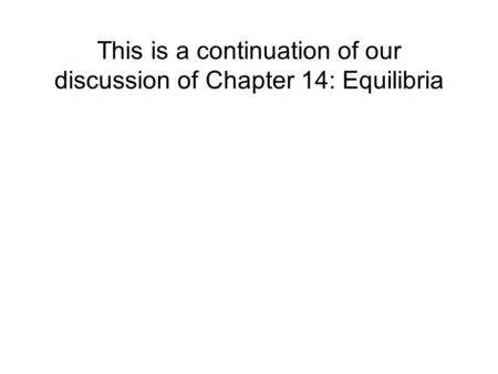 This is a continuation of our discussion of Chapter 14: Equilibria.