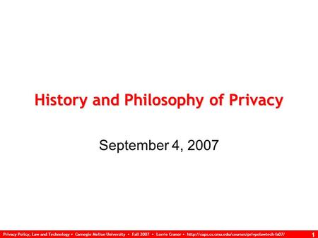 Privacy Policy, Law and Technology Carnegie Mellon University Fall 2007 Lorrie Cranor  1 History and.