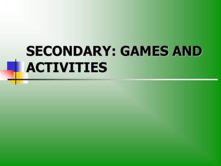 SECONDARY: GAMES AND ACTIVITIES. SECONDARY: GAMES GAMES WERE DEVELOPED TO PRACTICE ON FUNDAMENTAL MOTOR SKILLS GAMES WERE DEVELOPED TO PRACTICE ON FUNDAMENTAL.