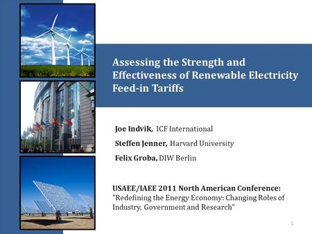 Assessing the Strength and Effectiveness of Renewable Electricity Feed-in Tariffs Joe Indvik, ICF International Steffen Jenner, Harvard University Felix.