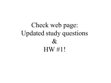 Check web page: Updated study questions & HW #1!.
