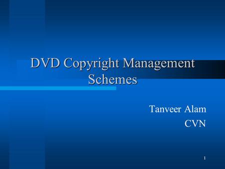 1 DVD Copyright Management Schemes Tanveer Alam CVN.