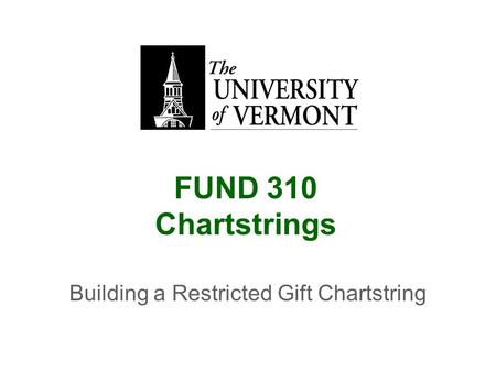 FUND 310 Chartstrings Building a Restricted Gift Chartstring.