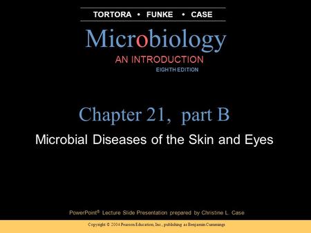 Copyright © 2004 Pearson Education, Inc., publishing as Benjamin Cummings PowerPoint ® Lecture Slide Presentation prepared by Christine L. Case Microbiology.