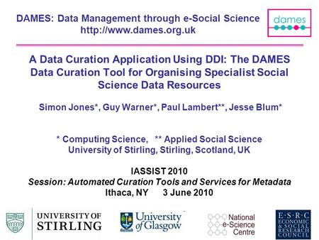 A Data Curation Application Using DDI: The DAMES Data Curation Tool for Organising Specialist Social Science Data Resources Simon Jones*, Guy Warner*,
