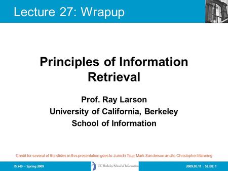 2009.05.11 - SLIDE 1IS 240 – Spring 2009 Prof. Ray Larson University of California, Berkeley School of Information Principles of Information Retrieval.