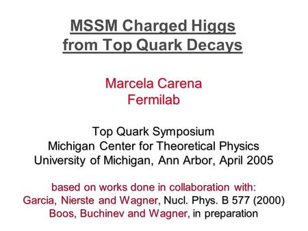 MSSM Charged Higgs from Top Quark Decays Marcela Carena Fermilab Top Quark Symposium Michigan Center for Theoretical Physics University of Michigan, Ann.