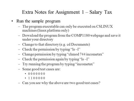 Extra Notes for Assignment 1 – Salary Tax Run the sample program –The program executable can only be executed on CSLINUX machines (linux platform only)