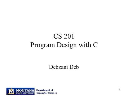1 CS 201 Program Design with C Debzani Deb. 2 Announcement Fall 2007 Scholarship opportunities –Pick Up application in CS office (EPS 357) –Applications.