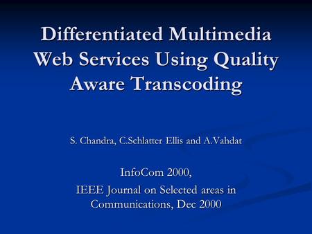 Differentiated Multimedia Web Services Using Quality Aware Transcoding S. Chandra, C.Schlatter Ellis and A.Vahdat InfoCom 2000, IEEE Journal on Selected.