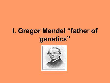I. Gregor Mendel “father of genetics”. a. Inheritance Theory Prior to Mendel 1. Traits “blended” Trait: characteristics to be passed from parent to offspring.
