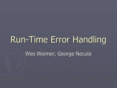 Run-Time Error Handling Wes Weimer, George Necula.