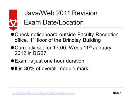 Java/Web 2011 Revision Slide  Exam Date/Location Check noticeboard outside Faculty Reception office,