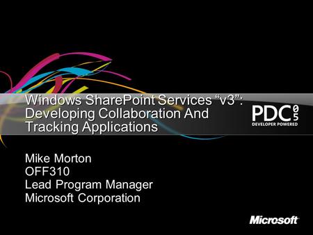 Windows SharePoint Services “v3”: Developing Collaboration And Tracking Applications Mike Morton OFF310 Lead Program Manager Microsoft Corporation.