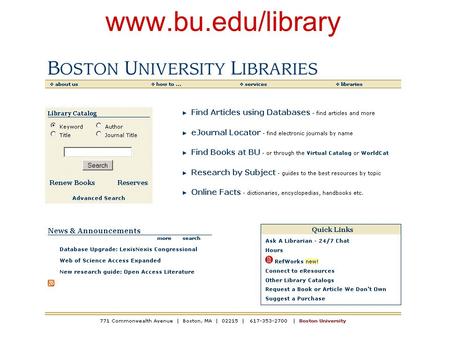 Www.bu.edu/library. Web site gateway –Catalog –Electronic resources –Librarians Open Access –Scholarly resources –Library holdings.