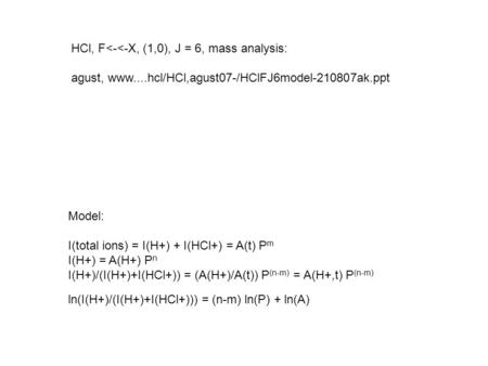 Model: I(total ions) = I(H+) + I(HCl+) = A(t) P m I(H+) = A(H+) P n I(H+)/(I(H+)+I(HCl+)) = (A(H+)/A(t)) P (n-m) = A(H+,t) P (n-m) ln(I(H+)/(I(H+)+I(HCl+)))