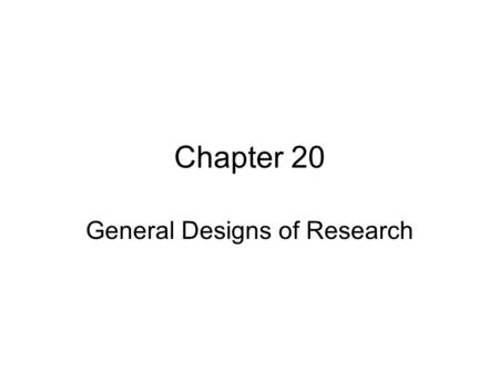Chapter 20 General Designs of Research. The implicit purpose of all research design is to impose controlled restrictions of natural phenomena. The research.