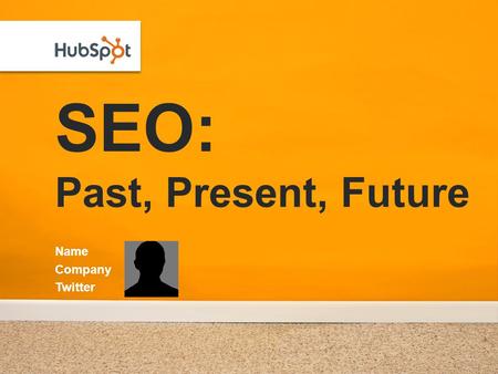SEO: Past, Present, Future Name Company Twitter. SEO Tips from Website Grader Lessons from 2,602,042 websites.